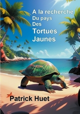 A la recherche du pays des Tortues Jaunes - Patrick Huet