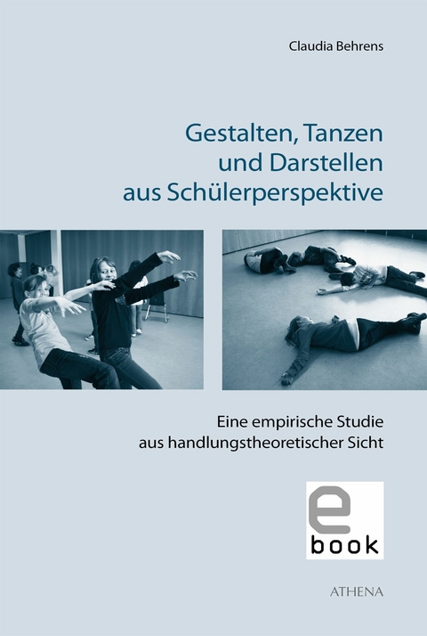 Gestalten, Tanzen und Darstellen aus Sch&uuml;lerperspektive - Claudia Behrens