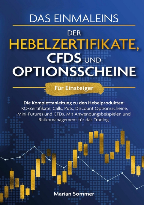 Das Einmaleins der Hebelzertifikate, CFDs und Optionsscheine f&uuml;r Einsteiger -  Marian Sommer
