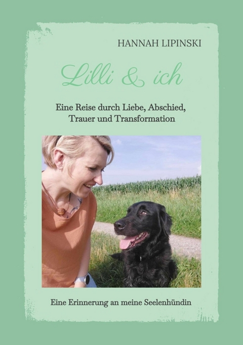 Lilli & ich - Eine Erinnerung an meine Seelenh&uuml;ndin -  Hannah Lipinski
