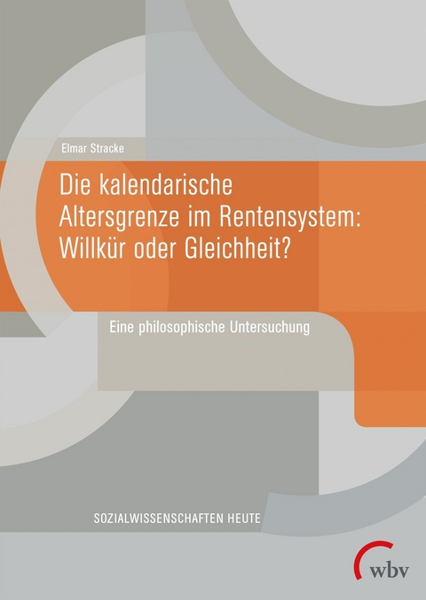 Die kalendarische Altersgrenze im Rentensystem: Willk&uuml;r oder Gleichheit? - Elmar Stracke