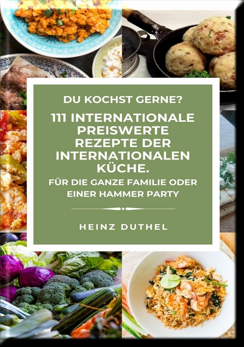 DU KOCHST GERNE? 111 INTERNATIONALE PREISWERTE REZEPTE DER INTERNATIONALEN K&Uuml;CHE. - Heinz Duthel