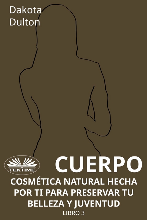 Cuerpo - Cosm&eacute;tica Natural Hecha Por Ti Para Preservar Tu Belleza Y Juventud -  Dakota Dulton
