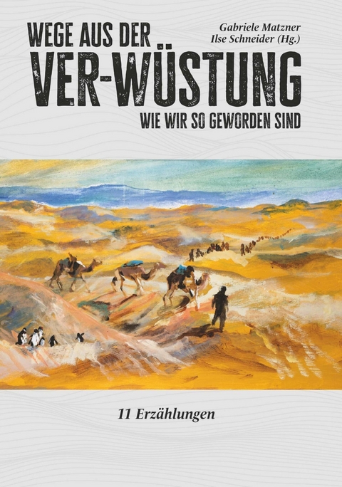Wege aus der Ver-W&uuml;stung -  Ilse Schneider und Matzner Gabriele Matzner (Hg.)