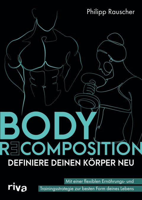 Body Recomposition - definiere deinen K&ouml;rper neu -  Philipp Rauscher