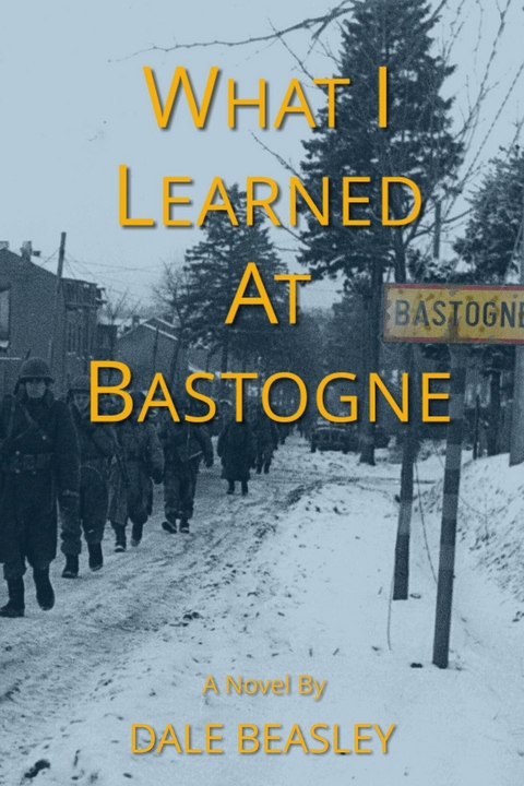 What I Learned At Bastogne -  Dale Beasley