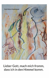Lieber Gott, mach mich fromm, dass ich in den Himmel komm. - Karl-Heinz Haselmeyer