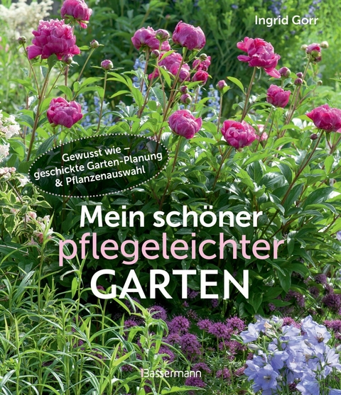 Mein sch&ouml;ner pflegeleichter Garten. Gewusst wie - geschickte Garten-Planung und Pflanzenauswahl - Ingrid Gorr