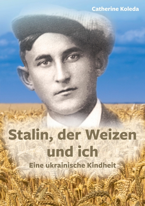 Stalin, der Weizen und ich - Catherine Koleda