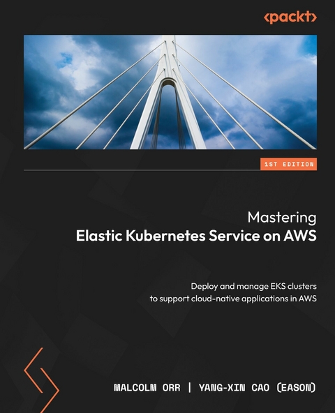 Mastering Elastic Kubernetes Service on AWS -  Yang-Xin (Eason) Cao,  Malcolm Orr