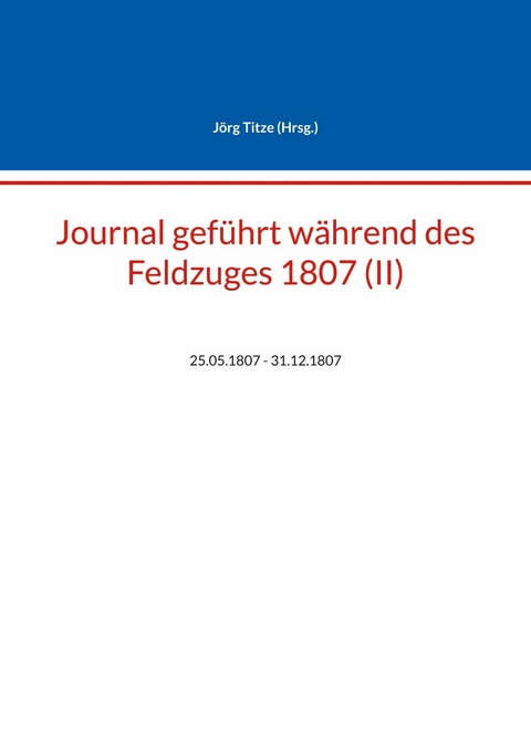 Journal gef&uuml;hrt w&auml;hrend des Feldzuges 1807 (II) - 
