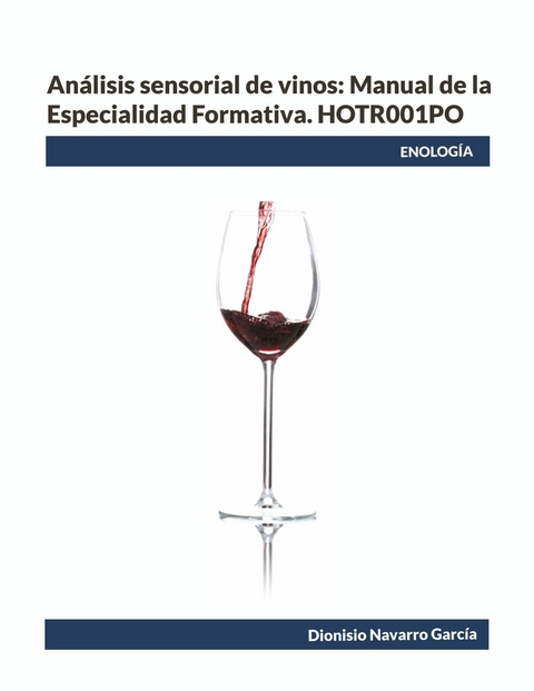 An&aacute;lisis sensorial de vinos: Manual de la Especialidad Formativa. HOTR001PO - Dionisio Navarro Garc&iacute;a