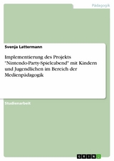 Implementierung des Projekts 'Nintendo-Party-Spieleabend' mit Kindern und Jugendlichen im Bereich der Medienp&auml;dagogik -  Svenja Lattermann