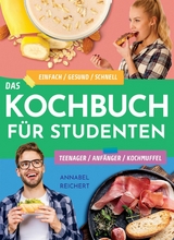 Das Kochbuch f&uuml;r Studenten, Teenager, Anf&auml;nger und Kochmuffel - Annabel Reichert