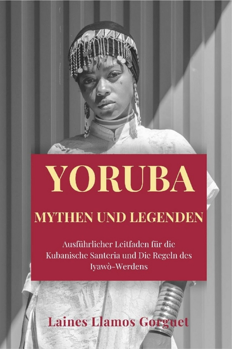 Yoruba Mythen und Legenden - Laines Llamos Gorguet