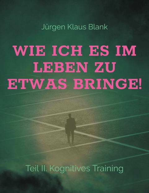 Wie ich es im Leben zu etwas bringe! - J&uuml;rgen Klaus Blank