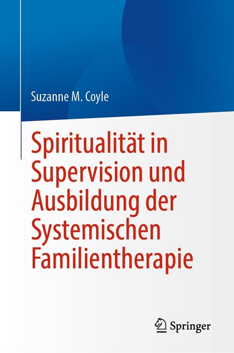 Spiritualit&auml;t in Supervision und Ausbildung der Systemischen Familientherapie - Suzanne M. Coyle