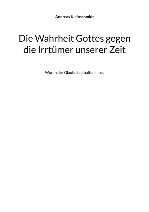 Die Wahrheit Gottes gegen die Irrt&uuml;mer unserer Zeit - Andreas Kleinschmidt