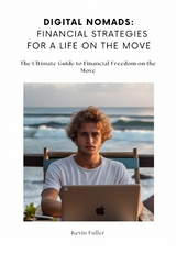 Digital Nomads: Financial Strategies for a Life on the Move - Kevin Fuller
