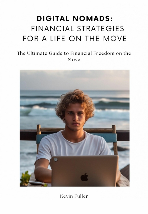 Digital Nomads: Financial Strategies for a Life on the Move - Kevin Fuller