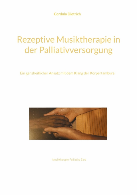 Rezeptive Musiktherapie in der Palliativversorgung -  Cordula Dietrich