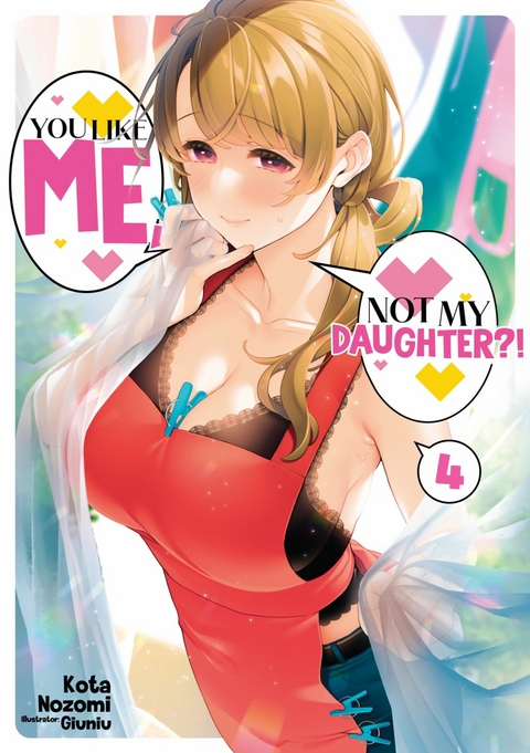 You Like Me, Not My Daughter?! Volume 4 (Light Novel) -  Kota Nozomi