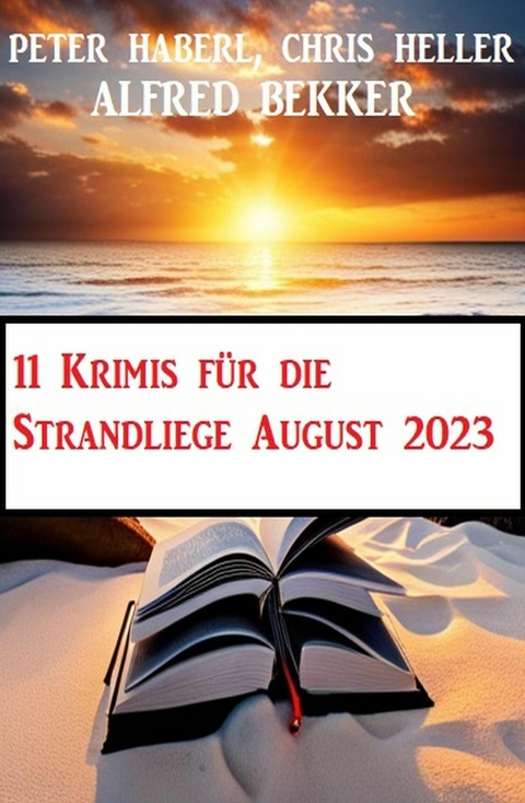 11 Krimis f&uuml;r die Strandliege August 2023 -  Alfred Bekker,  Peter Haberl,  Chris Heller