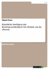 K&uuml;nstliche Intelligenz mit Rechtspers&ouml;nlichkeit? Die Debatte um die ePerson -  Mayla Pame