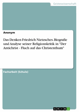 Das Denken Friedrich Nietzsches. Biografie und Analyse seiner Religionskritik in 