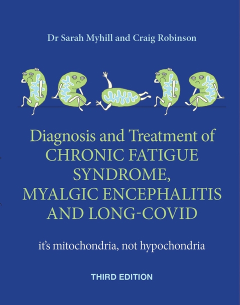 Diagnosis and treatment of Chronic Fatigue Syndrome, Myalgic Encephalitis and Long Covid  THIRD EDITION - Sarah Myhill, Craig Robinson