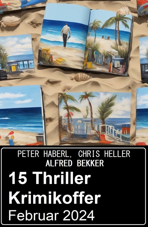 15 Thriller Krimikoffer Februar 2024 - Alfred Bekker, Peter Haberl, Chris Heller