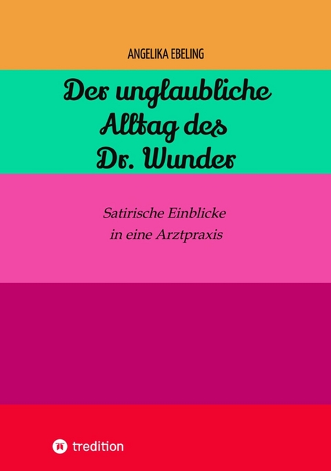 Der unglaubliche  Alltag des Dr. Wunder -  Angelika Ebeling