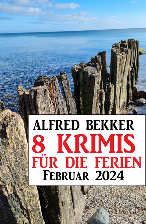 8 Krimis f&uuml;r die Ferien Februar 2024 -  Alfred Bekker
