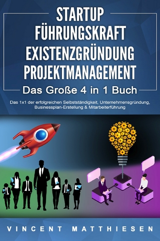 STARTUP | FÜHRUNGSKRAFT | EXISTENZGRÜNDUNG | PROJEKTMANAGEMENT - Das Große 4 in 1 Buch: Das 1x1 der erfolgreichen Selbstständigkeit, Unternehmensgründung, Businessplan-Erstellung & Mitarbeiterführung
