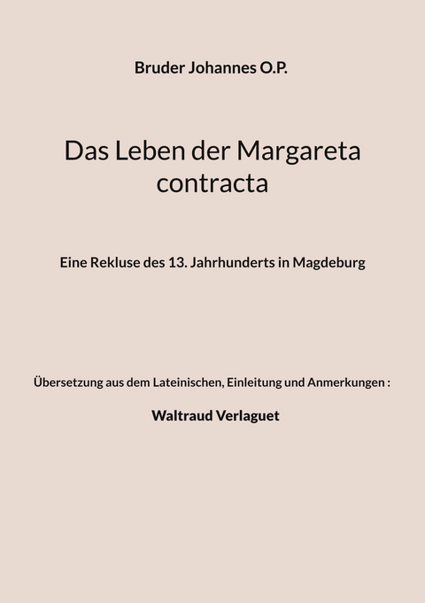 Das Leben der Margareta contracta -  Bruder Johannes O.P.,  Waltraud Verlaguet (Übersetzung,  Einleitung und Anmerkungen)