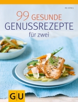 99 gesunde Genussrezepte f&uuml;r Zwei - Ira K&ouml;nig
