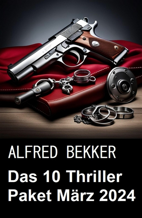 Das 10 Thriller Paket M&auml;rz 2024 -  Alfred Bekker