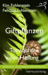 Giftpflanzen - Torw&auml;chter der Heilung - Kim Fohlenstein, Felicitas Fohlenstein