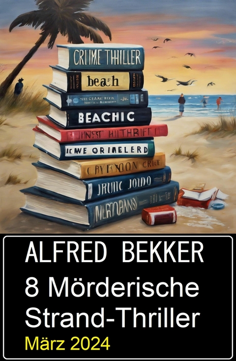 8 M&ouml;rderische Strand-Thriller M&auml;rz 2024 -  Alfred Bekker