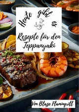 Heute gibt es - Rezepte f&uuml;r den Teppanyaki - Blaze Flamingrill