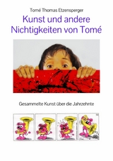 Kunst und andere  Nichtigkeiten von Tom&eacute; - Tom&eacute; Thomas Etzensperger,  Tom&eacute;