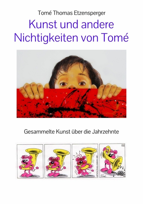 Kunst und andere  Nichtigkeiten von Tom&eacute; - Tom&eacute; Thomas Etzensperger,  Tom&eacute;