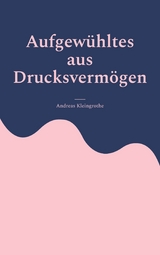 Aufgew&uuml;hltes aus Drucksverm&ouml;gen - Andreas Kleingrothe