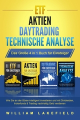 ETF | AKTIEN | DAYTRADING | TECHNISCHE ANALYSE - Das Gro&szlig;e 4 in 1 Buch f&uuml;r Einsteiger: Wie Sie an der B&ouml;rse intelligent investieren und mit Dividenden, Indexfonds & Trading nachhaltig Geld verdienen - William Lakefield