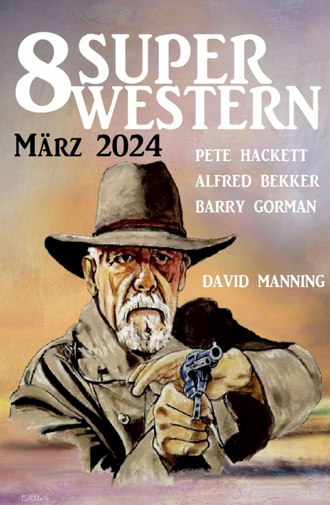 8 Super Western M&auml;rz 2024 -  Alfred Bekker,  Pete Hackett,  Barry Gorman,  David Manning