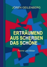 Ertr&auml;umend aus Scherben das Sch&ouml;ne - J&ouml;ren Geilenberg