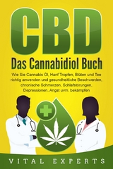 CBD: Das Cannabidiol Buch. Wie Sie Cannabis &Ouml;l, Hanf Tropfen, Bl&uuml;ten und Tee richtig anwenden und gesundheitliche Beschwerden, chronische Schmerzen, Schlafst&ouml;rungen, Depressionen, Angst uvm. bek&auml;mpfen - Vital Experts