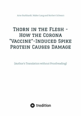 Thorn in the Flesh - How the Corona 'Vaccine' Induced Spike Protein Causes Damage -  Arne Burkhardt,  Walter Lang,  Norbert Schwarz