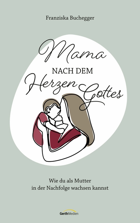 Mama nach dem Herzen Gottes - Franziska Buchegger