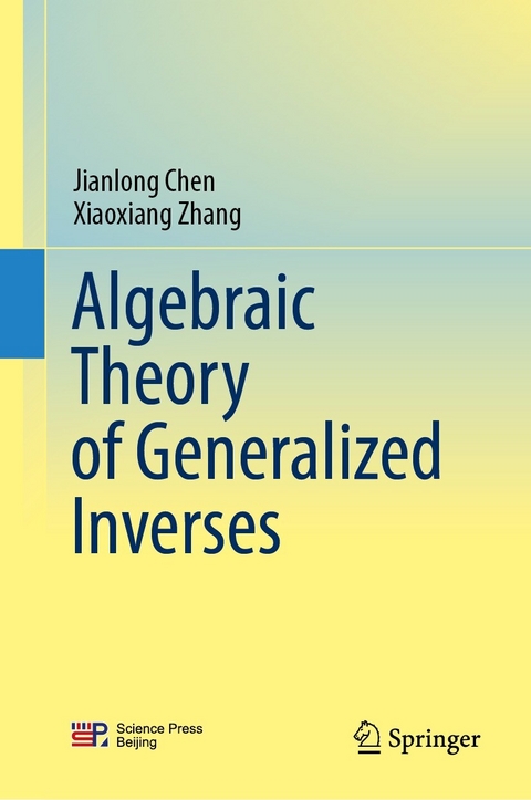 Algebraic Theory of Generalized Inverses - Jianlong Chen, Xiaoxiang Zhang